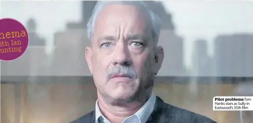  ??  ?? Pilot problemsto­m Hanks stars as Sully in Eastwood’s 35th film