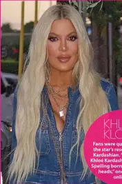  ??  ?? KHLOE KLONE
Fans were quick to notice the star’s resemblanc­e to Kardashian. “How nice of Khloé Kardashian to let Tori Spelling borrow one of her heads,” one quipped online.