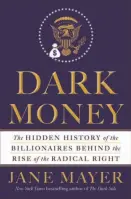  ??  ?? Dark Money The Hidden History of the Billionair­es Behind the Rise of the Radical Right By Jane Mayer (Doubleday; 449 pages; $29.95)