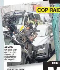  ??  ?? ARMED Officers with guns on the streets of Manchester during raid