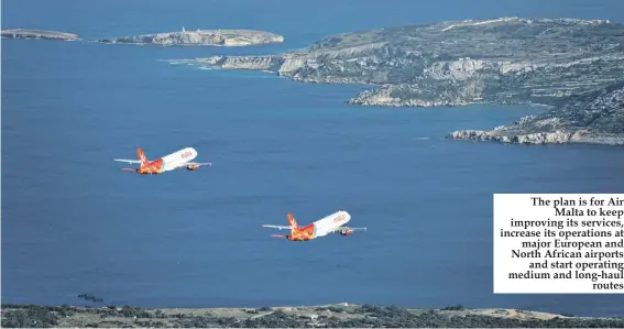  ??  ?? The plan is for Air Malta to keep improving its services, increase its operations at major European and North African airports and start operating medium and long-haul routes