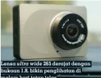  ??  ?? Lensa ultra wide 265 derajat dengan bukaan 1.8, bikin penglihata­n di malam hari tetap jelas