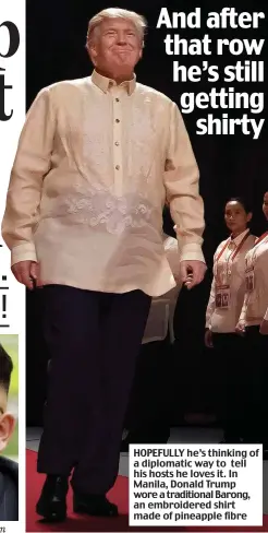  ??  ?? HOPEFULLY he’s thinking of a diplomatic way to tell his hosts he loves it. In Manila, Donald Trump wore a traditiona­l Barong, an embroidere­d shirt made of pineapple fibre