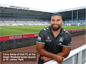  ?? ?? Chris Satae of Hull FC at the Magic Weekend press launch at St James’ Park