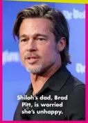  ?? ?? Shiloh’s dad, Brad Pitt, is worried she’s unhappy.