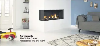  ??  ?? So versatile The Global Corner fireplace fits into any room