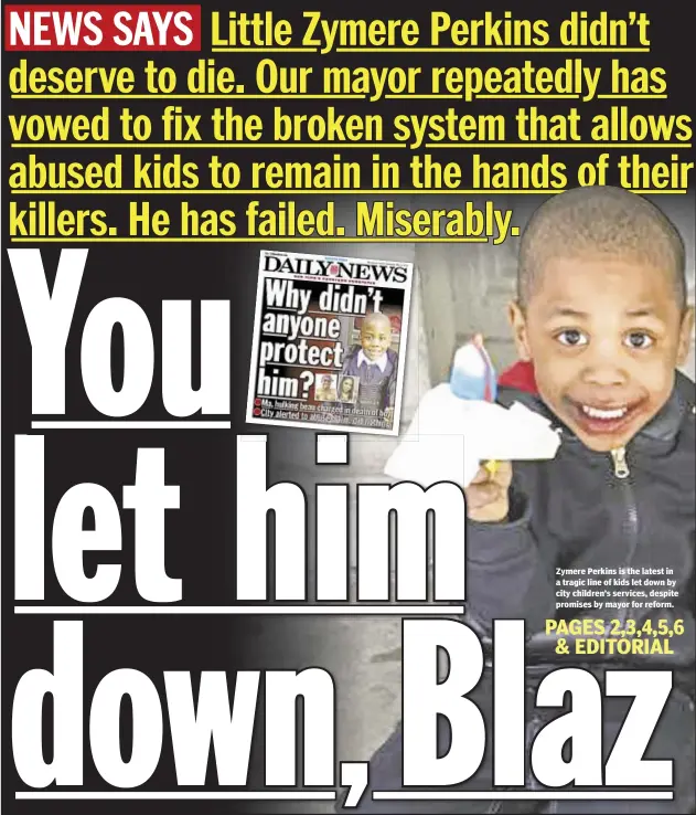  ??  ?? Zymere Perkins is the latest in a tragic line of kids let down by city children’s services, despite promises by mayor for reform.