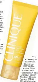  ?? Clinique ?? CLINIQUE Sun Broad Spectrum SPF 50 Sunscreen Face Cream with SolarSmart and Clinique Smart Custom-Repair Serum, $21.50, $59, clinique.com