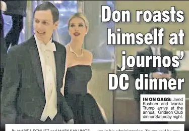  ??  ?? IN ON GAGS: Jared Kushner and Ivanka Trump arrive at the annual Gridiron Club dinner Saturday night.