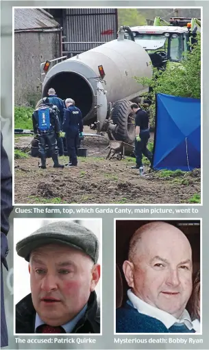  ??  ?? Clues: The farm, top, which Garda Canty, main picture, went to The accused: Patrick Quirke Mysterious death: Bobby Ryan