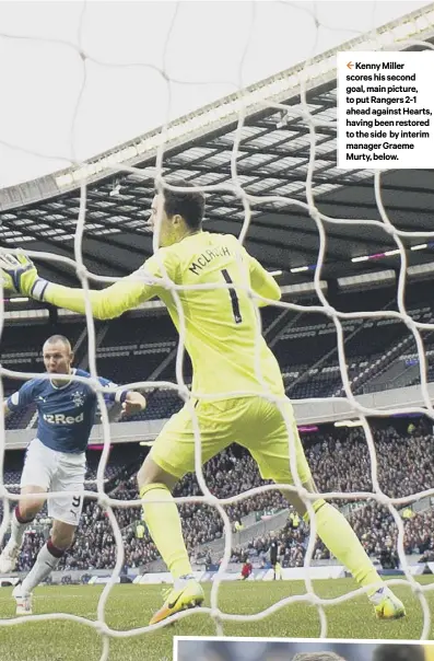  ??  ?? 2 Kenny Miller scores his second goal, main picture, to put Rangers 2-1 ahead against Hearts, having been restored to the side by interim manager Graeme Murty, below.