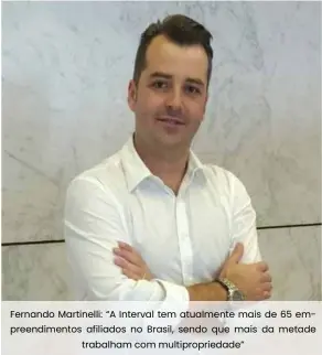  ??  ?? Fernando Martinelli: “A Interval tem atualmente mais de 65 empreendim­entos afiliados no Brasil, sendo que mais da metade trabalham com multipropr­iedade”