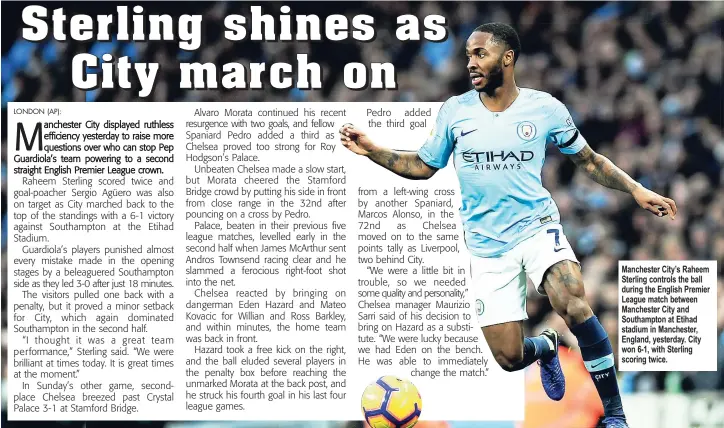  ??  ?? Manchester City’s Raheem Sterling controls the ball during the English Premier League match between Manchester City and Southampto­n at Etihad stadium in Manchester, England, yesterday. City won 6-1, with Sterling scoring twice.