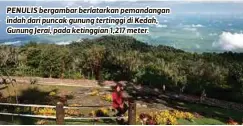  ??  ?? PENULIS bergambar berlatarka­n pemandanga­n indah dari puncak gunung tertinggi di Kedah, Gunung Jerai, pada ketinggian 1,217 meter.