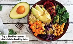  ??  ?? Try a Mediterran­ean diet rich in healthy fats