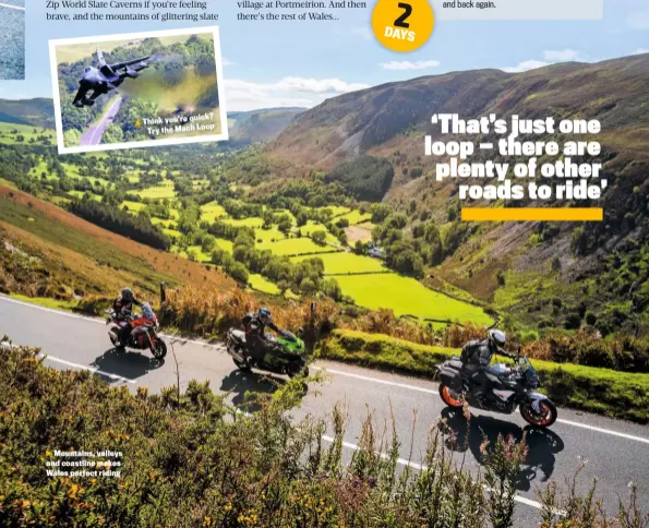  ??  ?? Mountains, valleys and coastline makes Wales perfect riding quick? Think you’re
Loop Try the Mach