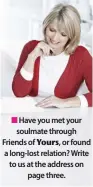  ??  ?? Have you met your soulmate through Friends of Yours, or found a long-lost relation? Write to us at the address on page three.