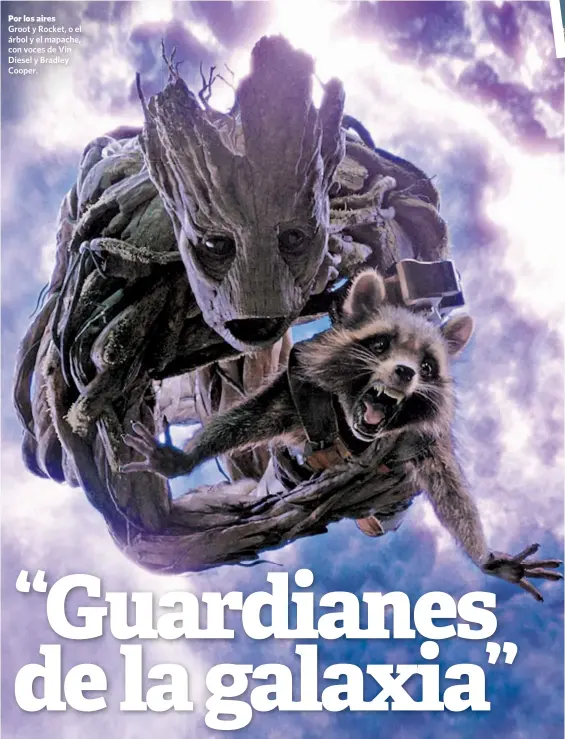  ??  ?? Por los aires Groot y Rocket, o el árbol y el mapache, con voces de Vin Diesel y Bradley Cooper.