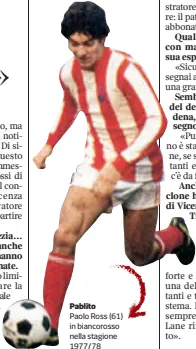  ??  ?? Pablito Paolo Ross (61) in biancoross­o nella stagione 1977/78