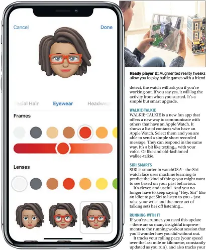  ??  ?? Memojis add a personal touch to tasks, above, while WatchOS 5’s Workout Detective tracks fitness efforts Ready player 2: Augmented reality tweaks allow you to play battle games with a friend