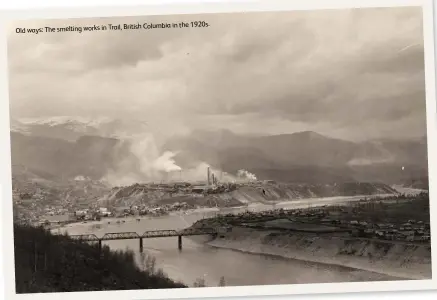  ??  ?? British Columbia in the 1920s. Old ways: The smelting works in Trail,