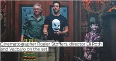  ?? Photos Rex Features and supplied ?? Cinematogr­apher Rogier Stoffers, director Eli Roth and Vaccaro on the set.