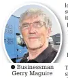  ?? Businessma­n Gerry Maguire ??