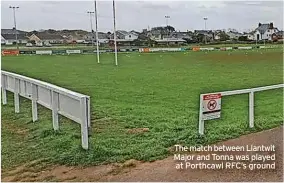  ?? ?? The match between Llantwit Major and Tonna was played at Porthcawl RFC's ground