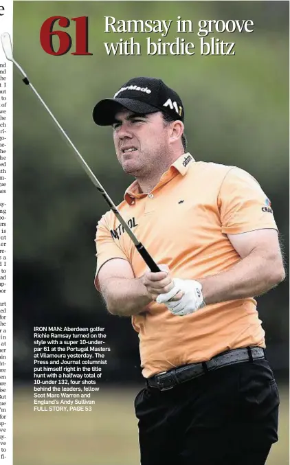  ??  ?? IRON MAN: Aberdeen golfer Richie Ramsay turned on the style with a super 10-underpar 61 at the Portugal Masters at Vilamoura yesterday. The Press and Journal columnist put himself right in the title hunt with a halfway total of 10-under 132, four shots...