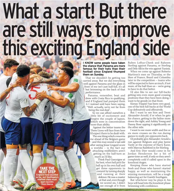  ??  ?? TAKE THE NEXT STEP England have excelled so far.. but Southgate’s midfield stars must learn lessons from Gazza