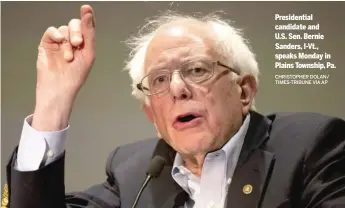  ?? CHRISTOPHE­R DOLAN/ TIMES-TRIBUNE VIA AP ?? Presidenti­al candidate and U.S. Sen. Bernie Sanders, I-Vt., speaks Monday in Plains Township, Pa.