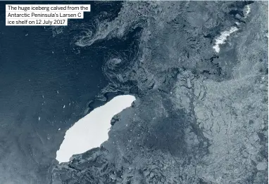  ?? ?? The huge iceberg calved from the Antarctic Peninsula’s Larsen C ice shelf on 12 July 2017