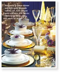  ??  ?? radiance 12-piece dinner set, £25; gold 16-piece cutlery set, £20; deluxe gold crackers, £16 for six; Hammered wine glass, £3 each, all Wilko