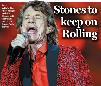  ??  ?? Pure satisfacti­on: Mick Jagger and the Stones will test tunes out on the Croke Park crowd