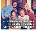  ??  ?? All in the Family stars Rob
Reiner, Jean Stapleton Carroll O’Connor and Sally