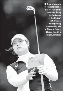  ??  ?? Ariya Jutanugarn of Thailand watches her tee shot on the third hole during the final round of the Walmart NW Arkansas Championsh­ip Presented by P&G at Pinnacle Country Club on June 24 in Rogers, Arkansas. MANOLO Fortich, Bukidnon: