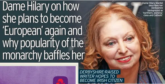  ??  ?? Dame Hilary Mantel describes her Derbyshire background as ‘northern, workingcla­ss and Catholic’