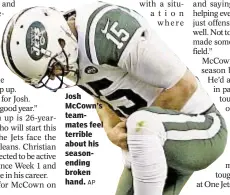  ?? AP ?? Josh McCown’s teammates feel terrible about his seasonendi­ng broken hand.