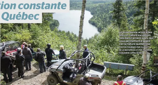  ?? PHOTOS FOURNIES PAR CLUB VTT DE LA MATAPÉDIA ET PAR TOURISME CHAUDIÈRE-APPALACHES ?? Le quad donne accès à des sites en nature exceptionn­els dans l’arrière-pays, qui vous permettent d’apprécier la nature québécoise.