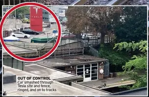  ?? ?? OUT OF CONTROL Car smashed through Tesla site and fence, ringed, and on to tracks
