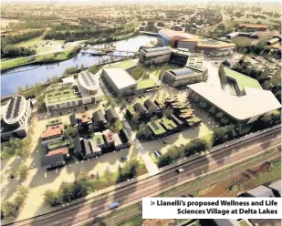  ??  ?? &gt; Llanelli’s proposed Wellness and Life Sciences Village at Delta Lakes