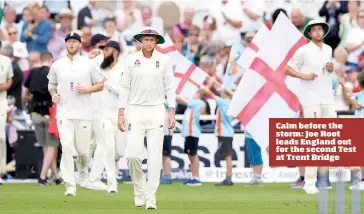  ??  ?? Calm before the storm: Joe Root leads England out for the second Test at Trent Bridge