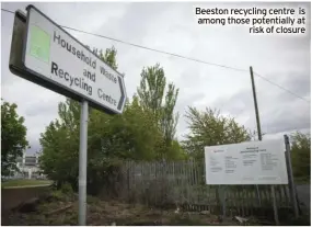  ?? ?? Beeston recycling centre is among those potentiall­y at risk of closure