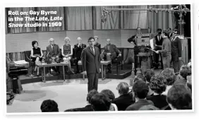  ??  ?? Roll on: Gay Byrne in the The Late, Late Show studio in 1969