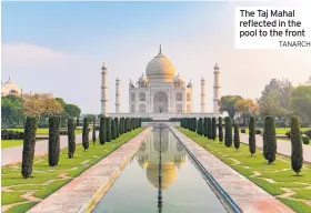  ?? TANARCH ?? The Taj Mahal reflected in the pool to the front