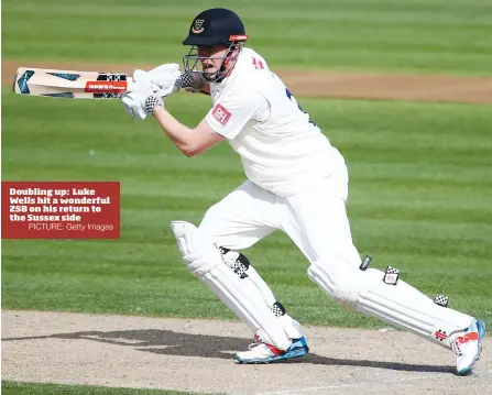  ?? PICTURE: Getty Images ?? Doubling up: Luke Wells hit a wonderful 258 on his return to the Sussex side