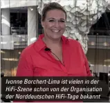  ??  ?? Ivonne Borchert-lima ist vielen in der Hifi-szene schon von der Organisati­on der Norddeutsc­hen Hifi-tage bekannt