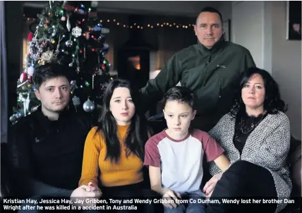  ??  ?? Kristian Hay, Jessica Hay, Jay Gribben, Tony and Wendy Gribben from Co Durham, Wendy lost her brother Dan Wright after he was killed in a accident in Australia