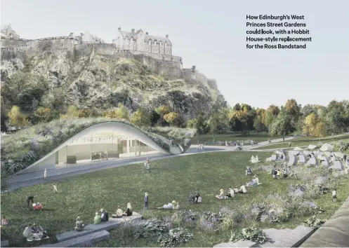  ??  ?? How Edinburgh’s West Princes Street Gardens could look, with a Hobbit House-style replacemen­t for the Ross Bandstand