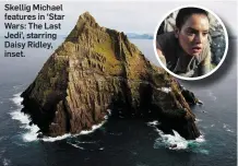  ??  ?? Skellig Michael features in ‘Star Wars: The Last Jedi’, starring Daisy Ridley, inset.
